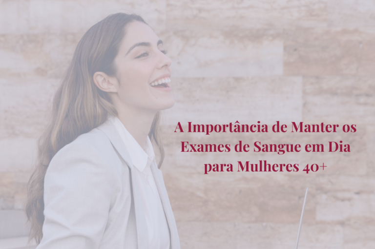 A Importância de Manter os Exames de Sangue em Dia para Mulheres 40+